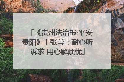 《贵州法治报·平安贵阳》丨张莹：耐心听诉求 用心解烦忧