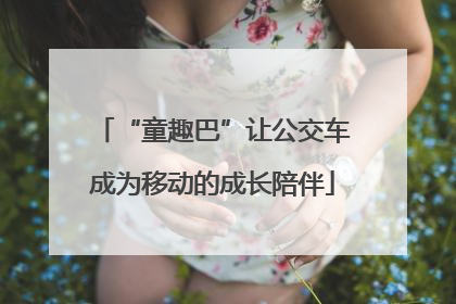“童趣巴”让公交车成为移动的成长陪伴