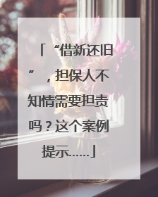 “借新还旧”，担保人不知情需要担责吗？这个案例提示……