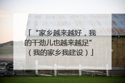 “家乡越来越好，我的干劲儿也越来越足”（我的家乡我建设）