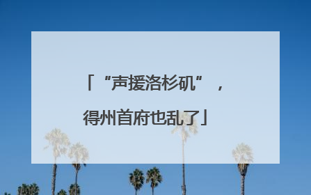 “声援洛杉矶”，得州首府也乱了