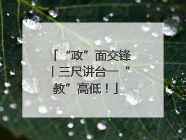 “政”面交锋丨三尺讲台一“教”高低！