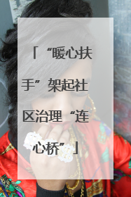 “暖心扶手”架起社区治理“连心桥”