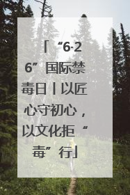 “6·26”国际禁毒日丨以匠心守初心，以文化拒“毒”行