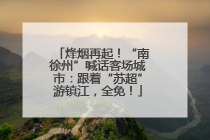 烽烟再起！“南徐州”喊话客场城市：跟着“苏超”游镇江，全免！