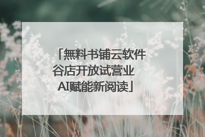 無料书铺云软件谷店开放试营业 AI赋能新阅读