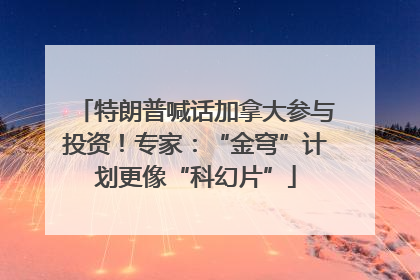 特朗普喊话加拿大参与投资！专家：“金穹”计划更像“科幻片”