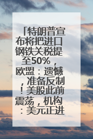 特朗普宣布将把进口钢铁关税提至50%，欧盟：遗憾，准备反制！美股此前震荡，机构：美元正进入熊市