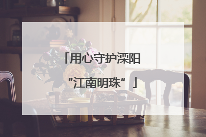 用心守护溧阳“江南明珠”
