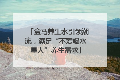 盒马养生水引领潮流，满足“不爱喝水星人”养生需求