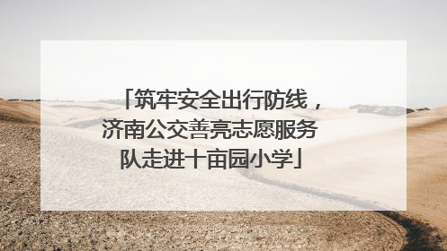 筑牢安全出行防线，济南公交善亮志愿服务队走进十亩园小学