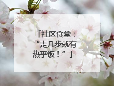 社区食堂：“走几步就有热乎饭！”