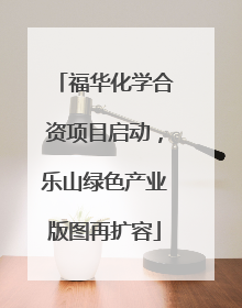 福华化学合资项目启动，乐山绿色产业版图再扩容
