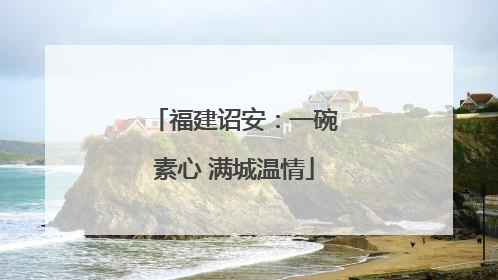 福建诏安：一碗素心 满城温情