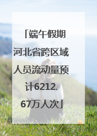 端午假期 河北省跨区域人员流动量预计6212.67万人次