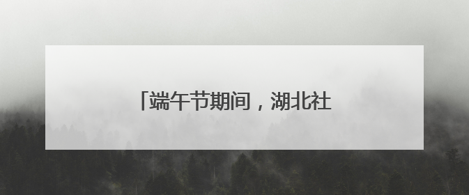 端午节期间，湖北社会治安大局持续平稳
