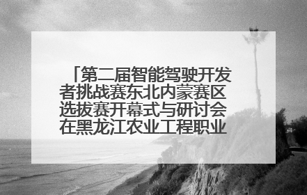 第二届智能驾驶开发者挑战赛东北内蒙赛区选拔赛开幕式与研讨会在黑龙江农业工程职业学院成功举行