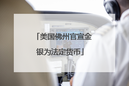 美国佛州官宣金银为法定货币