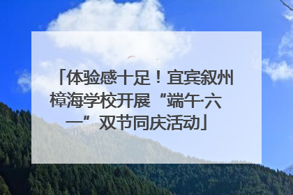 体验感十足！宜宾叙州樟海学校开展“端午·六一”双节同庆活动