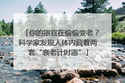 你的器官在偷偷变老？科学家发现人体内藏着两套“衰老计时器”