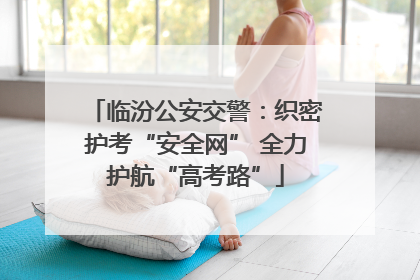 临汾公安交警：织密护考“安全网” 全力护航“高考路”