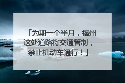 为期一个半月，福州这处道路将交通管制，禁止机动车通行！
