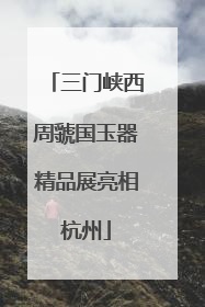 三门峡西周虢国玉器精品展亮相杭州