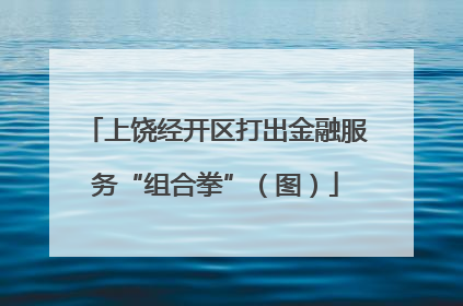 上饶经开区打出金融服务“组合拳”（图）