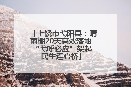 上饶市弋阳县：晴雨棚20天高效落地 “弋呼必应”架起民生连心桥