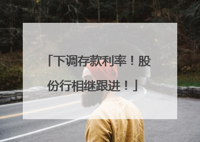下调存款利率！股份行相继跟进！