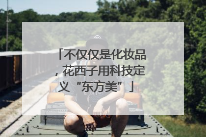不仅仅是化妆品，花西子用科技定义“东方美”