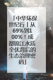 中华环保世纪行丨从69%到100%！成都锦江水质全优背后的生态治理密码