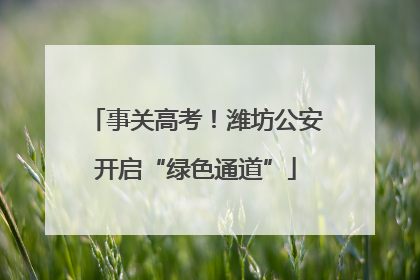 事关高考！潍坊公安开启“绿色通道”