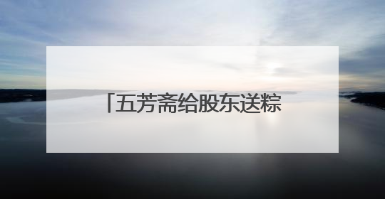 五芳斋给股东送粽子！持有1000股可申领，投资者质疑是变相清库存