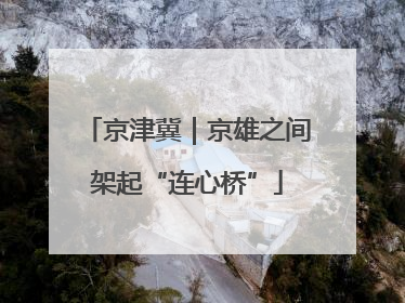 京津冀｜京雄之间架起“连心桥”