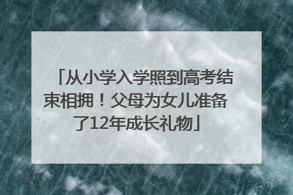 从小学入学照到高考结束相拥！父母为女儿准备了12年成长礼物