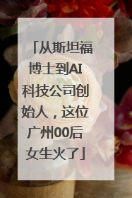 从斯坦福博士到AI科技公司创始人，这位广州00后女生火了