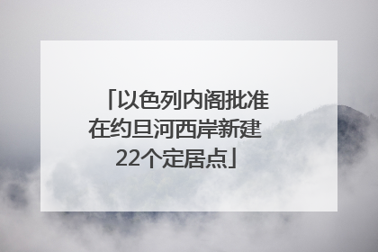 以色列内阁批准在约旦河西岸新建22个定居点