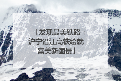 发现最美铁路：沪宁沿江高铁绘就富美新图景