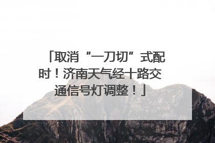 取消“一刀切”式配时！济南天气经十路交通信号灯调整！