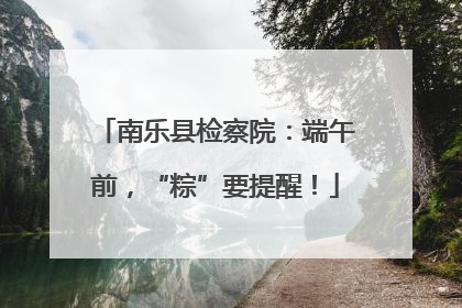 南乐县检察院：端午前，“粽”要提醒！