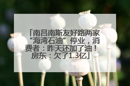 南昌南斯友好路两家“海湾石油”停业，消费者：昨天还加了油！房东：欠了1.3亿