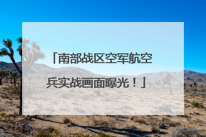 南部战区空军航空兵实战画面曝光！