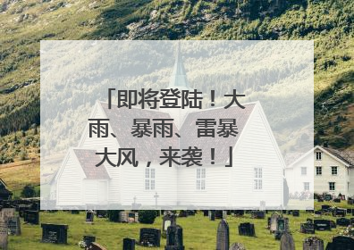 即将登陆！大雨、暴雨、雷暴大风，来袭！