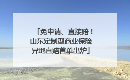 免申请、直接赔！山东定制型商业保险异地直赔首单出炉