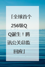 全球首个256级QQ诞生！腾讯公关总监回应