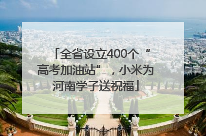 全省设立400个“高考加油站”，小米为河南学子送祝福