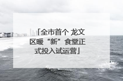 全市首个 龙文区暖“新”食堂正式投入试运营