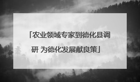农业领域专家到德化县调研 为德化发展献良策