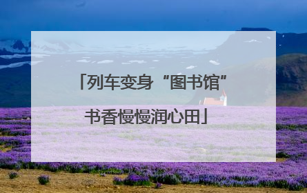 列车变身“图书馆” 书香慢慢润心田